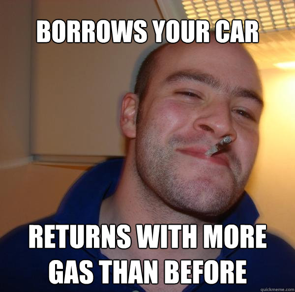 Borrows your car Returns with more gas than before - Borrows your car Returns with more gas than before  Misc