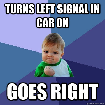 Turns left signal in car on Goes right  Success Kid