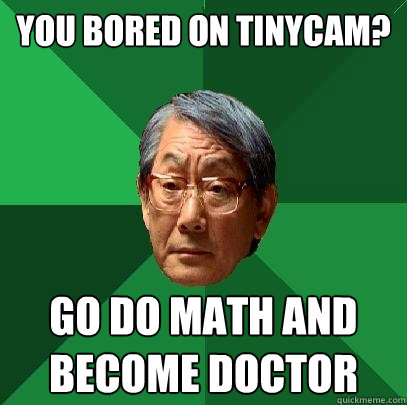 You bored on tinycam? Go do math and become doctor  High Expectations Asian Father