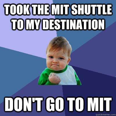 Took the MIT Shuttle to my destination Don't go to MIT  Success Kid