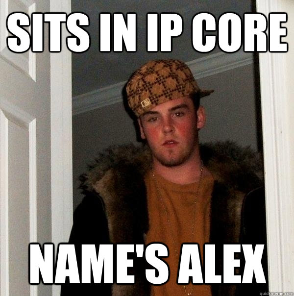 Sits in IP Core Name's Alex - Sits in IP Core Name's Alex  Scumbag Steve