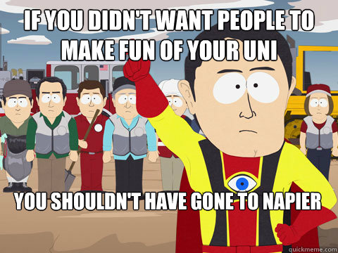 If you didn't want people to make fun of your uni You shouldn't have gone to Napier  Captain Hindsight