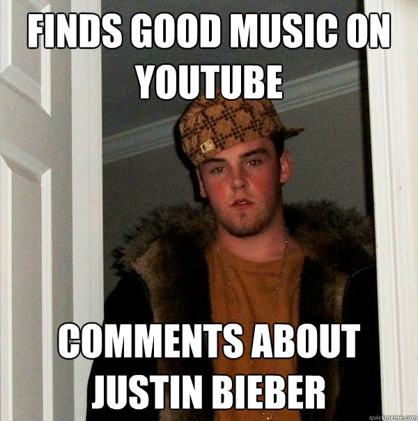 Finds good music on youtube comments about justin bieber  Scumbag Steve