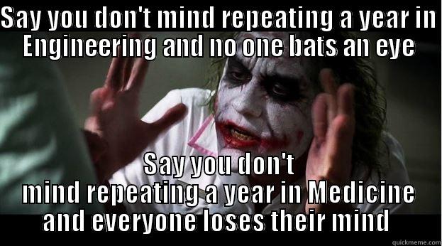 SAY YOU DON'T MIND REPEATING A YEAR IN ENGINEERING AND NO ONE BATS AN EYE SAY YOU DON'T MIND REPEATING A YEAR IN MEDICINE AND EVERYONE LOSES THEIR MIND  Joker Mind Loss