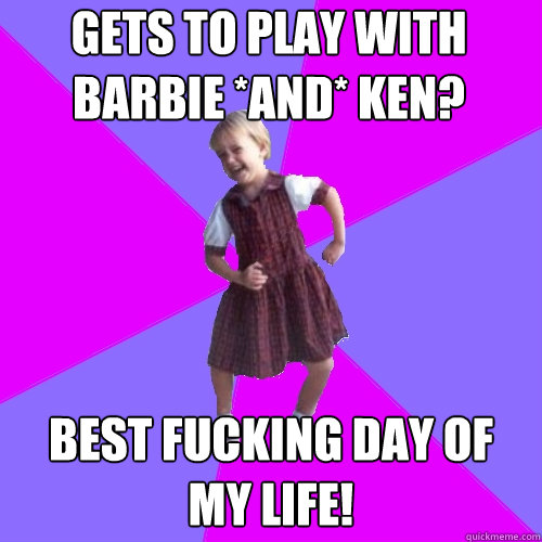 gets to play with barbie *and* ken? best fucking day of my life!  Socially awesome kindergartener