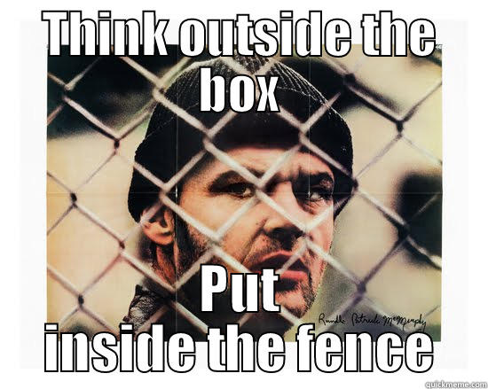 THINK OUTSIDE THE BOX PUT INSIDE THE FENCE Misc