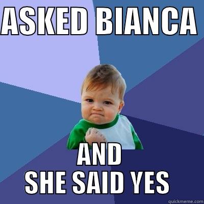 ASKED BIANCA  AND SHE SAID YES  Success Kid