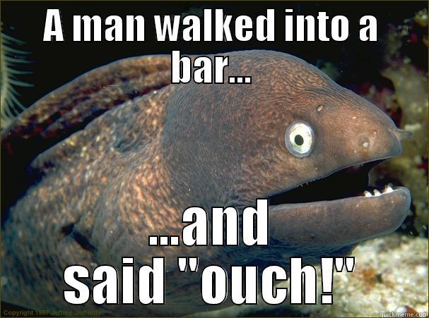 A MAN WALKED INTO A BAR... ...AND SAID 