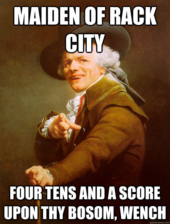 maiden of rack city four tens and a score upon thy bosom, wench  Joseph Ducreux