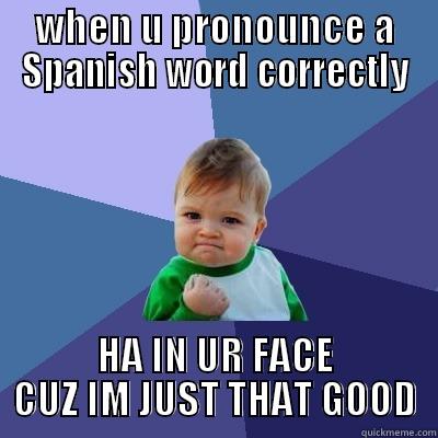 WHEN U PRONOUNCE A SPANISH WORD CORRECTLY HA IN UR FACE CUZ IM JUST THAT GOOD Success Kid