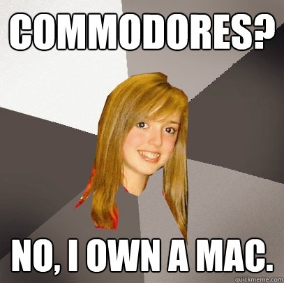 Commodores? No, I own a Mac.  Musically Oblivious 8th Grader