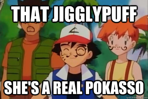 That Jigglypuff she's a real pokasso  Lame Pokepuns