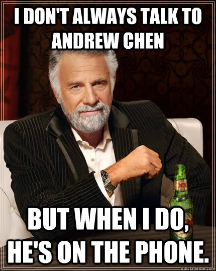 I don't always talk to Andrew Chen but when I do, he's on the phone.  The Most Interesting Man In The World