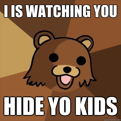 I is Watching you Hide yo kids   Pedobear