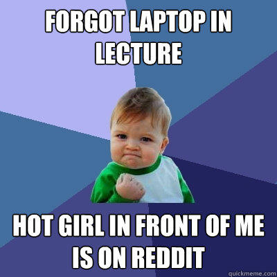 Forgot laptop in lecture hot girl in front of me is on reddit - Forgot laptop in lecture hot girl in front of me is on reddit  Success Kid