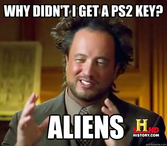 Why didn't i get a PS2 key?  Aliens  Ancient Aliens