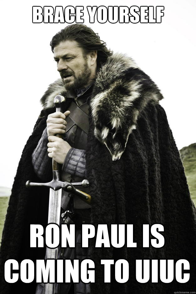 Brace Yourself Ron Paul is coming to UIUC  Winter is coming