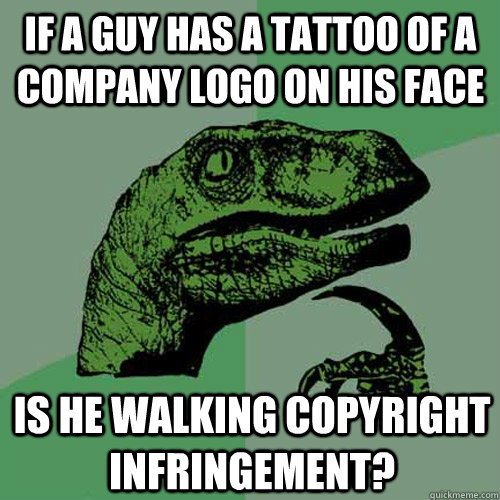 If a guy has a tattoo of a company logo on his face Is he walking copyright infringement?  - If a guy has a tattoo of a company logo on his face Is he walking copyright infringement?   Philosoraptor