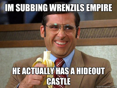 im subbing wrenzils empire he actually has a hideout castle - im subbing wrenzils empire he actually has a hideout castle  Brick Tamland