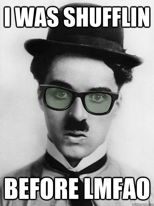 I WAS SHUFFLIN BEFORE LMFAO  Charlie The Chaplin Hipster