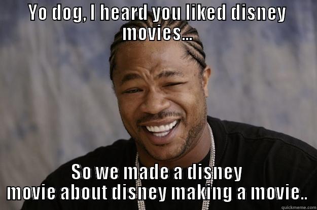 YO DOG, I HEARD YOU LIKED DISNEY MOVIES... SO WE MADE A DISNEY MOVIE ABOUT DISNEY MAKING A MOVIE.. Xzibit meme