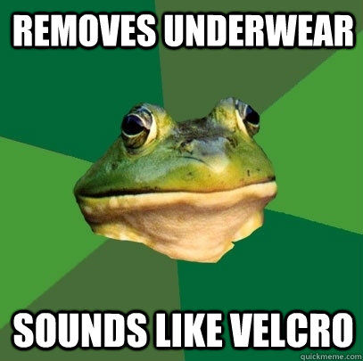 removes underwear sounds like velcro - removes underwear sounds like velcro  Foul Bachelor Frog