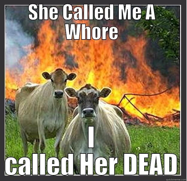 Bitchy Whore. - SHE CALLED ME A WHORE I CALLED HER DEAD Evil cows