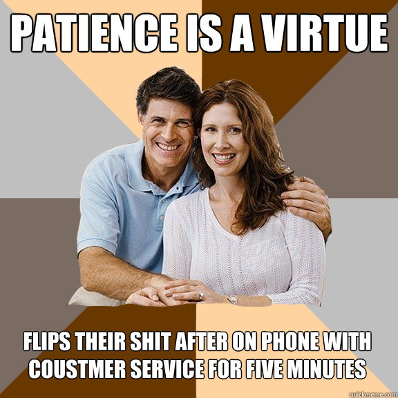 Patience is a virtue flips their shit after on phone with coustmer service for five minutes  Scumbag Parents