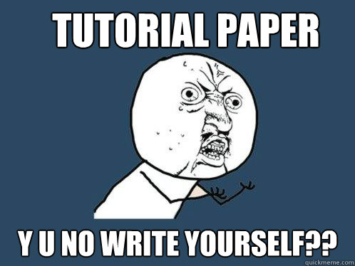 Tutorial Paper y u no write yourself?? - Tutorial Paper y u no write yourself??  Y U No