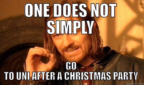 asdfasdfasd asdf  - ONE DOES NOT SIMPLY GO TO UNI AFTER A CHRISTMAS PARTY One Does Not Simply