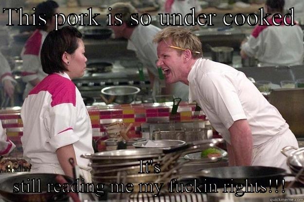 THIS PORK IS SO UNDER COOKED  IT'S STILL READING ME MY FUCKIN RIGHTS!!! Gordon Ramsay