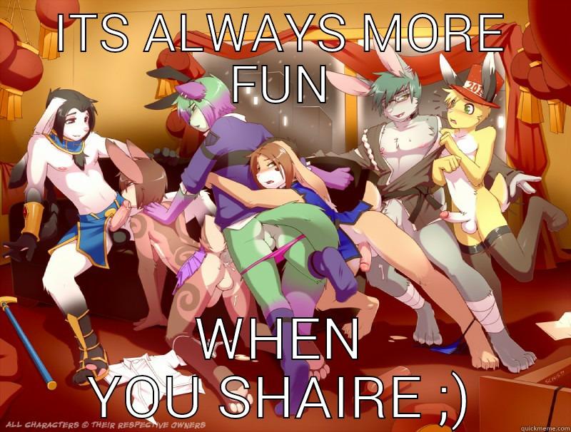 ITS ALWAYS MORE FUN WHEN YOU SHAIRE ;) Misc