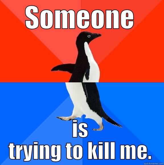 SOMEONE IS TRYING TO KILL ME. Socially Awesome Awkward Penguin