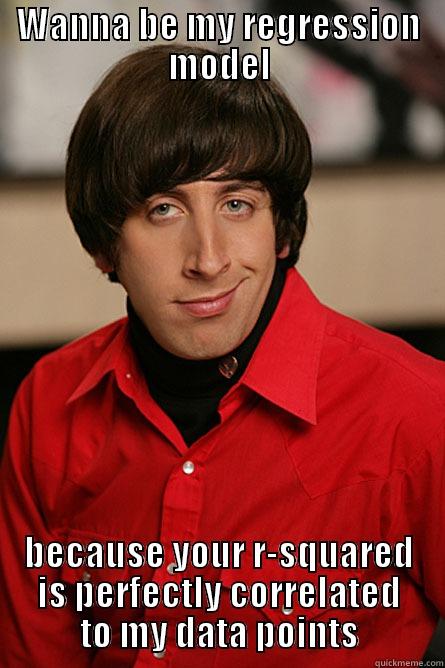 Regression Model - WANNA BE MY REGRESSION MODEL BECAUSE YOUR R-SQUARED IS PERFECTLY CORRELATED TO MY DATA POINTS Pickup Line Scientist