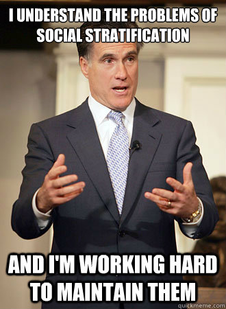 I understand the problems of social stratification and I'm working hard to maintain them  Relatable Romney