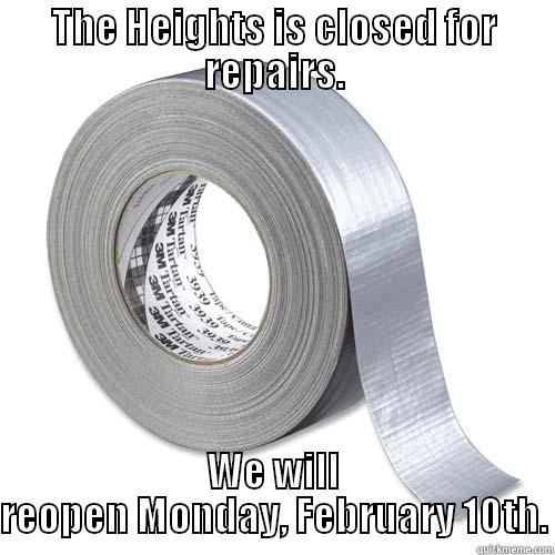 THE HEIGHTS IS CLOSED FOR REPAIRS. WE WILL REOPEN MONDAY, FEBRUARY 10TH. Misc