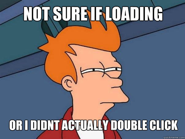 not sure if loading or i didnt actually double click  Futurama Fry