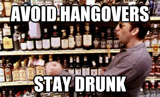 avoid hangovers Stay Drunk  