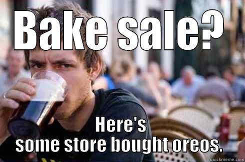 BAKE SALE? HERE'S SOME STORE BOUGHT OREOS.  Lazy College Senior