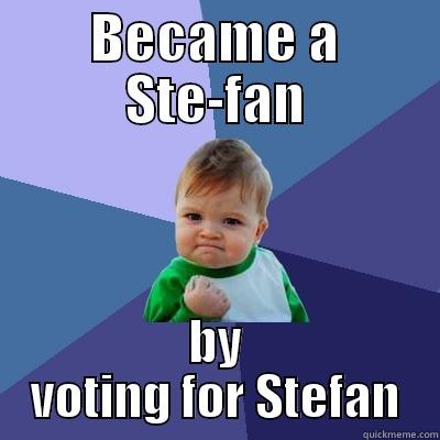 BECAME A STE-FAN BY VOTING FOR STEFAN Success Kid