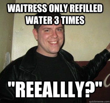 Waitress only refilled water 3 times 