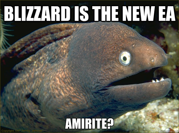 Blizzard is the NEW EA Amirite?  Bad Joke Eel