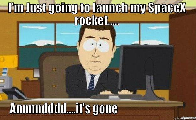 SpaceX Rocket, boom - I'M JUST GOING TO LAUNCH MY SPACEX ROCKET..... ANNNNDDDD....IT'S GONE                                aaaand its gone