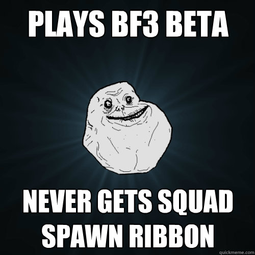 Plays BF3 Beta Never gets Squad Spawn Ribbon  Forever Alone