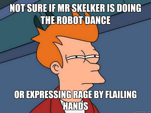 not sure if mr skelker is doing the robot dance or expressing rage by flailing hands  Futurama Fry