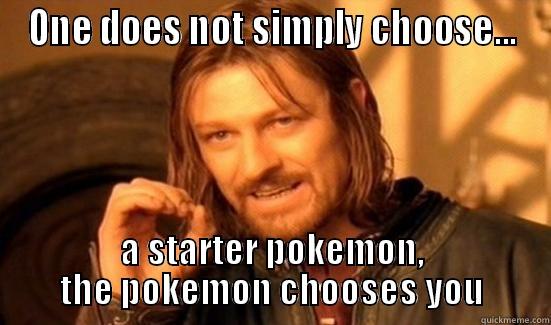 ONE DOES NOT SIMPLY CHOOSE... A STARTER POKEMON, THE POKEMON CHOOSES YOU Boromir