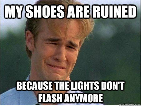 My shoes are ruined because the lights don't flash anymore - My shoes are ruined because the lights don't flash anymore  1990s Problems