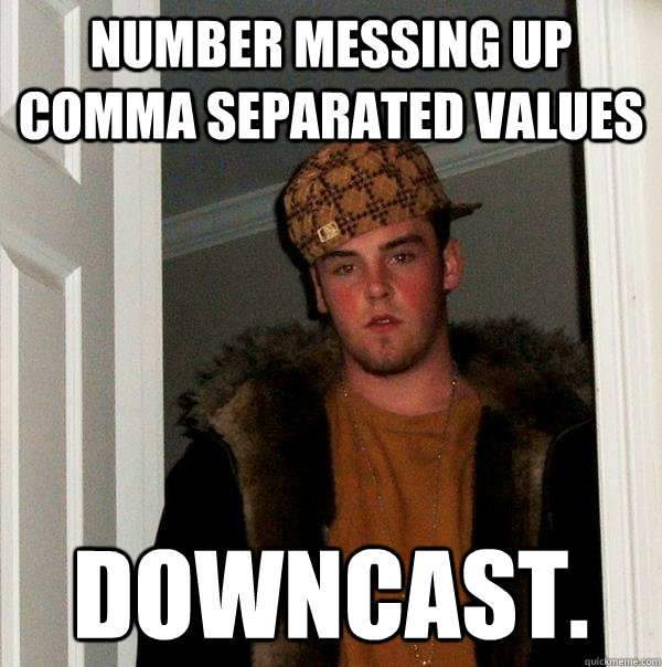 number messing up comma separated values downcast.  Scumbag Steve