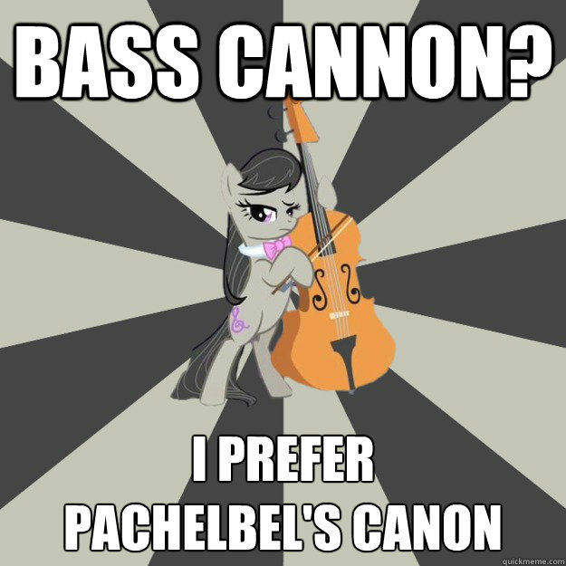 Bass Cannon? I Prefer
Pachelbel's Canon  