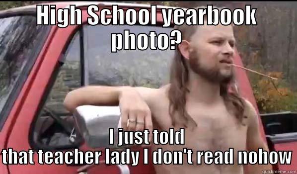 HIGH SCHOOL YEARBOOK PHOTO? I JUST TOLD THAT TEACHER LADY I DON'T READ NOHOW Almost Politically Correct Redneck